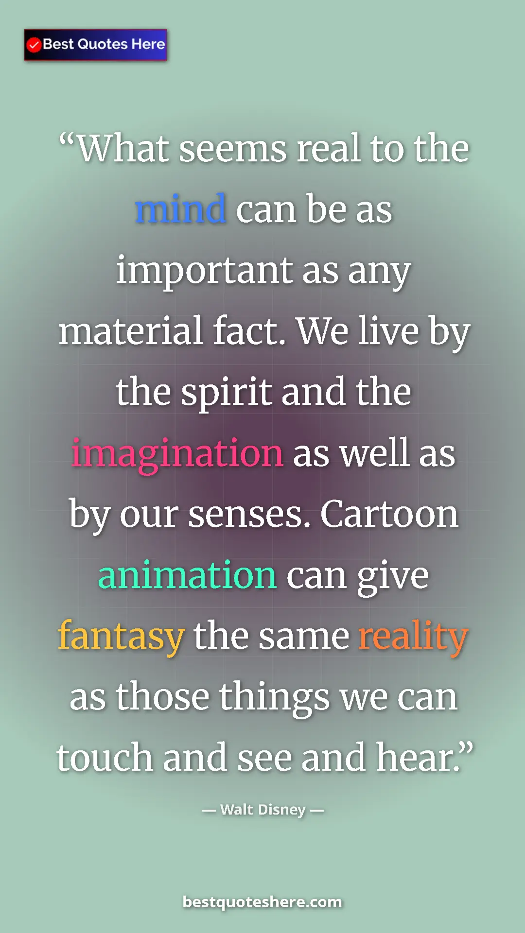 Pinterest quote poster by Walt Disney: "What seems real to the mind can be as important as any..."