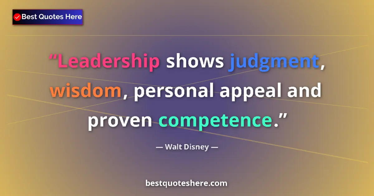 Quote by Walt Disney: Leadership shows judgment, wisdom, personal appeal and proven competence....