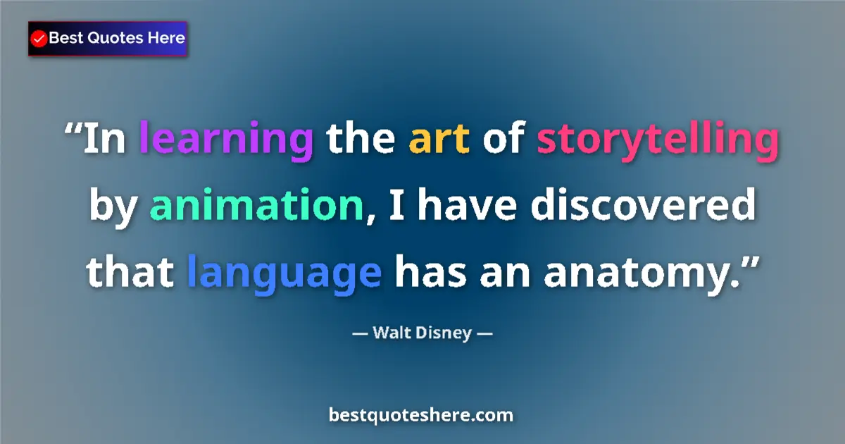 Quote by Walt Disney: In learning the art of storytelling by animation, I have discovered that language has an anatomy....