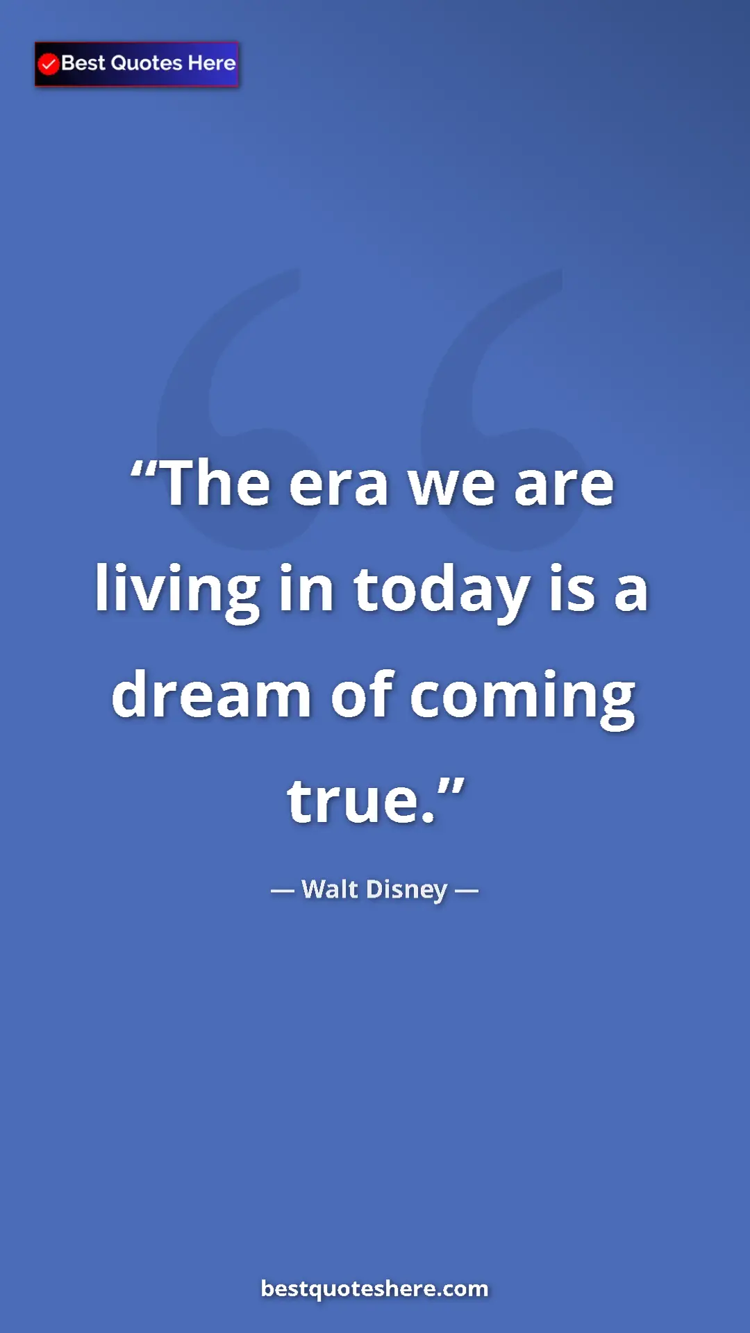 Pinterest quote poster by Walt Disney: "The era we are living in today is a dream of coming true."