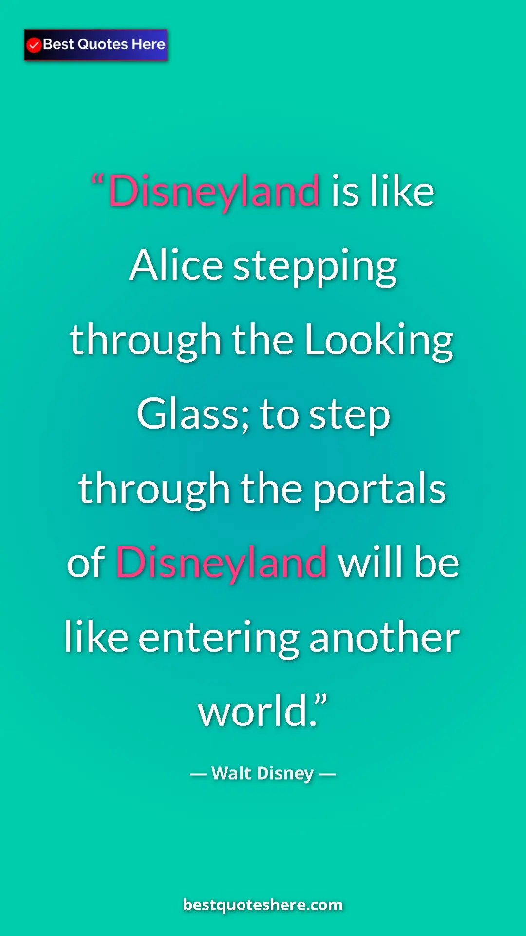 Pinterest quote poster by Walt Disney: "Disneyland is like Alice stepping through the Looking..."