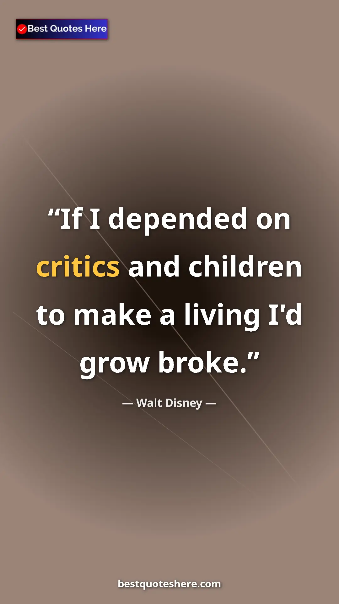 Pinterest quote poster by Walt Disney: "If I depended on critics and children to make a living I'd..."