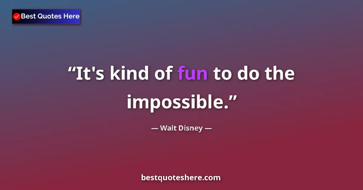 Quote by Walt Disney: It's kind of fun to do the impossible....