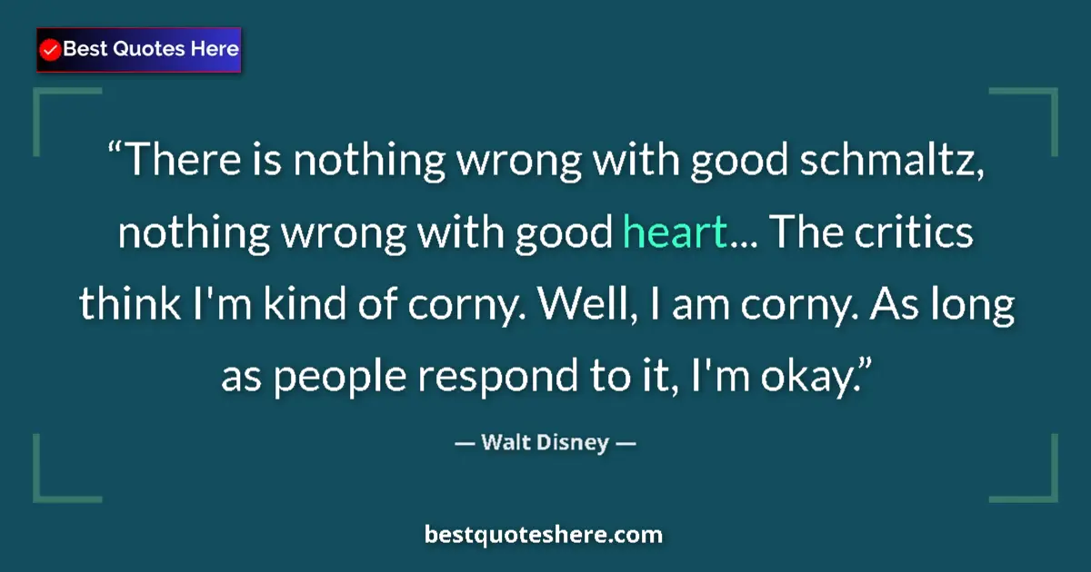 Quote by Walt Disney: There is nothing wrong with good schmaltz, nothing