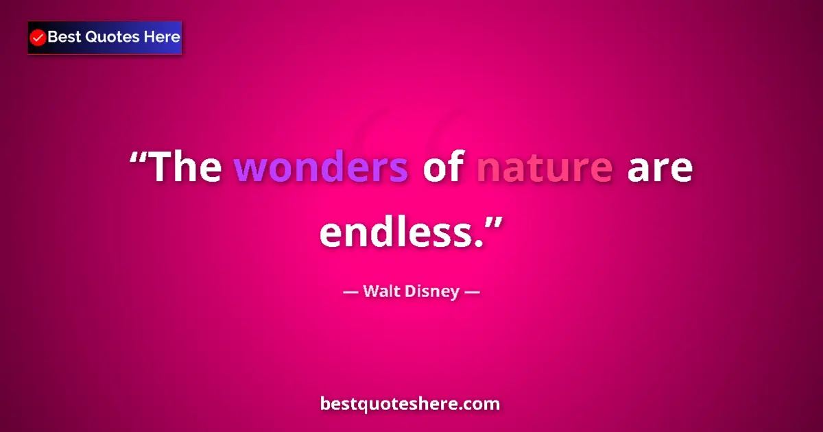 Quote by Walt Disney: The wonders of nature are endless....