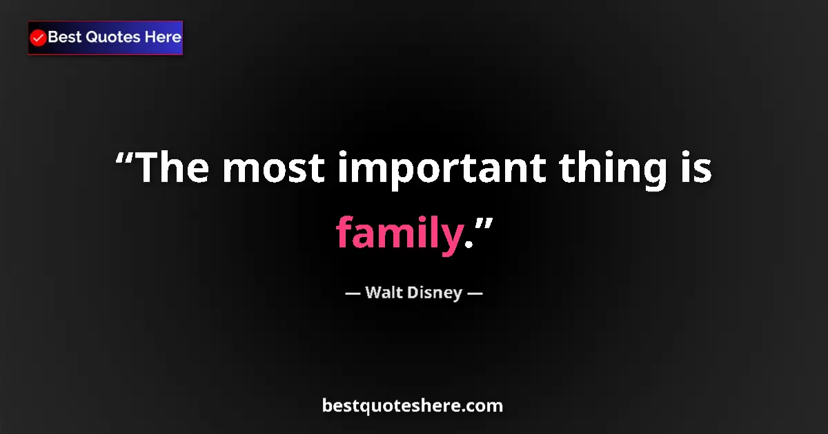 Quote by Walt Disney: The most important thing is family....