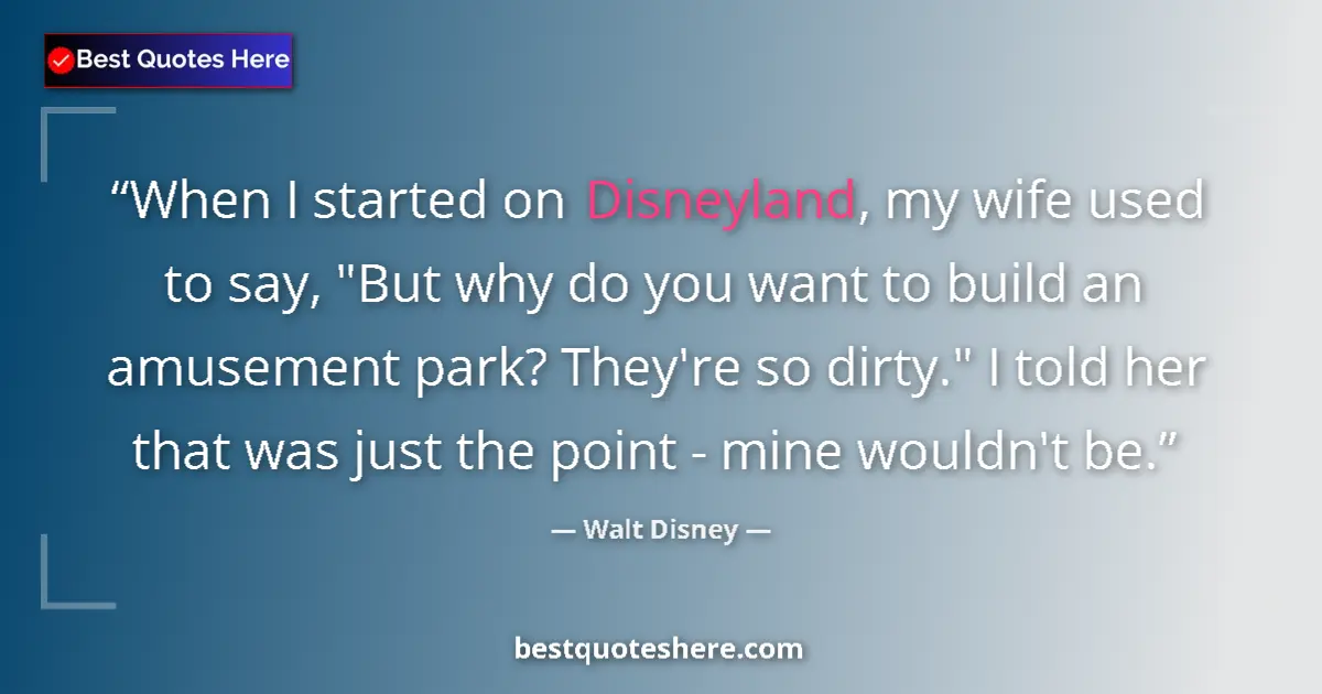 Quote by Walt Disney: When I started on Disneyland, my wife used to say, 