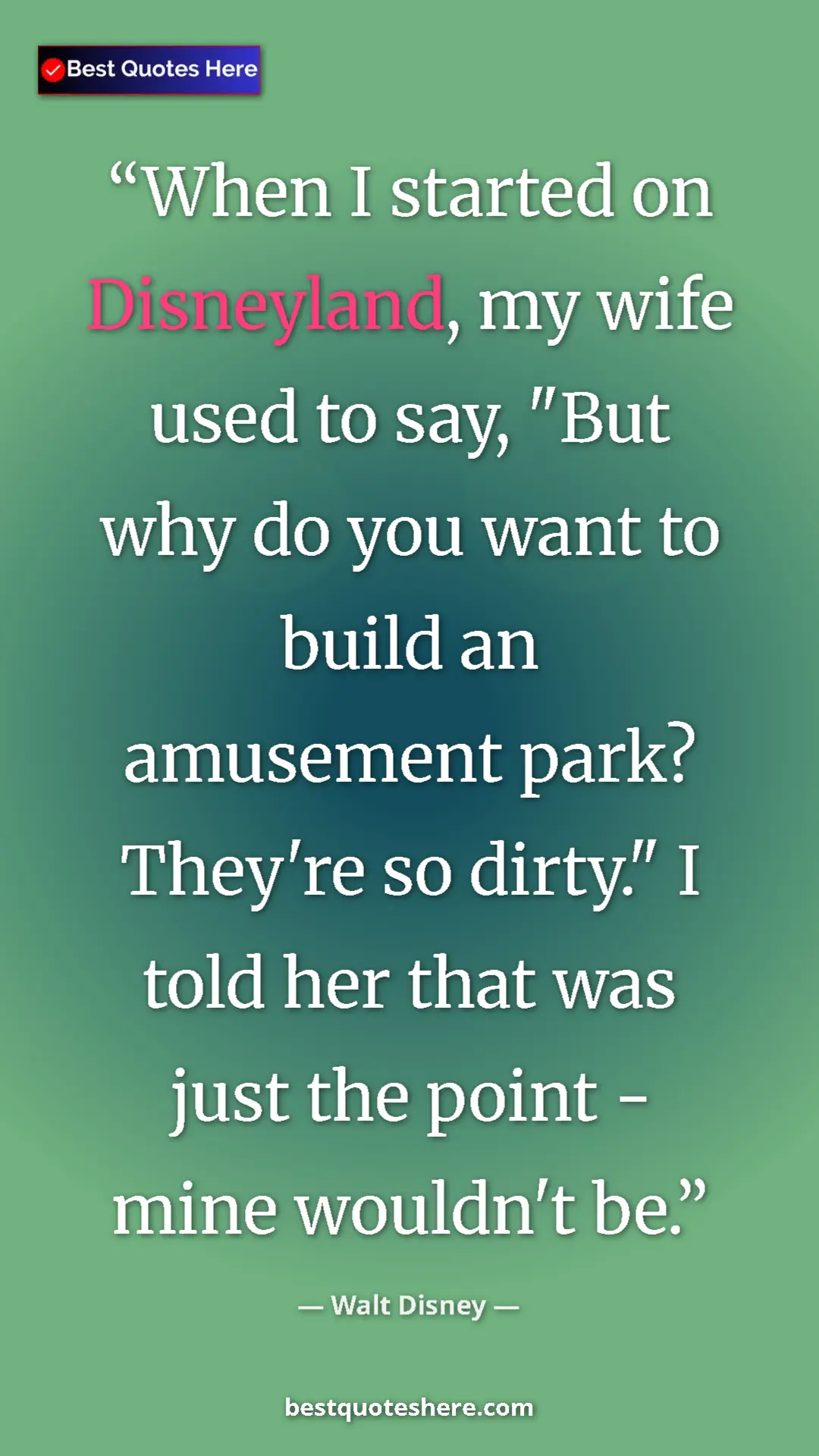 Walt Disney Quote Card: "When I started on Disneyland, my wife used to say, "But why " Pinterest quote poster by Walt Disney: "When I started on Disneyland, my wife used to say, "But why "