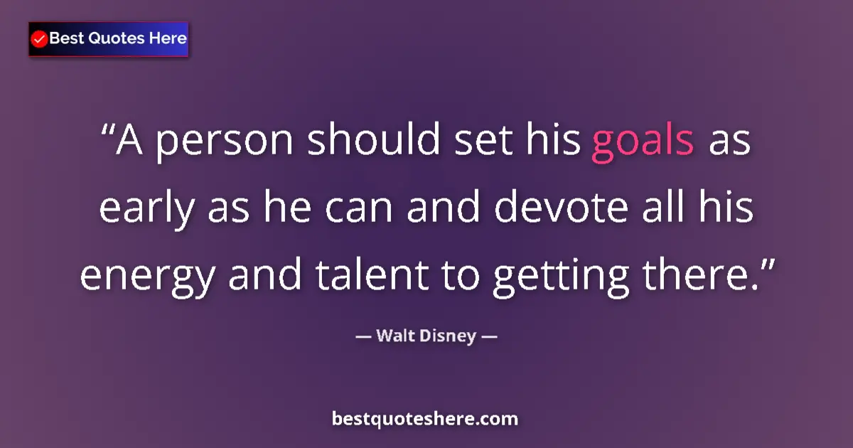 Quote by Walt Disney: A person should set his goals as early as he can and devote all his energy and talent to getting the...