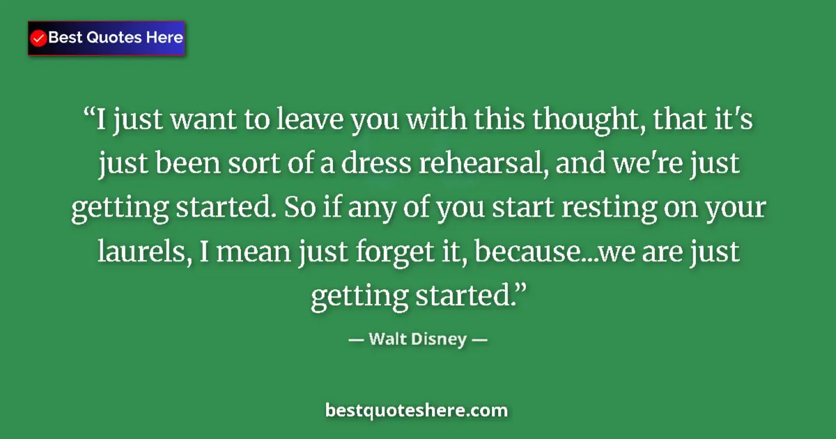 Quote by Walt Disney: I just want to leave you with this thought, that it's just been sort of a dress rehearsal, and we're...