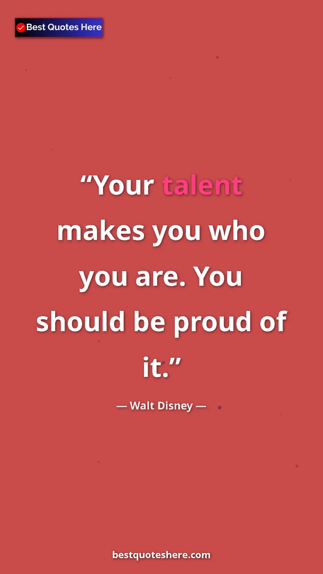Pinterest quote poster by Walt Disney: "Your talent makes you who you are. You should be proud of..."