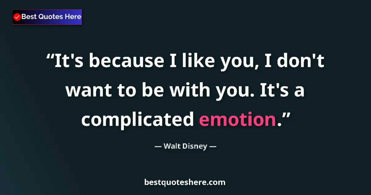 Quote by Walt Disney: It's because I like you, I don't want to be with you. It's a complicated emotion....