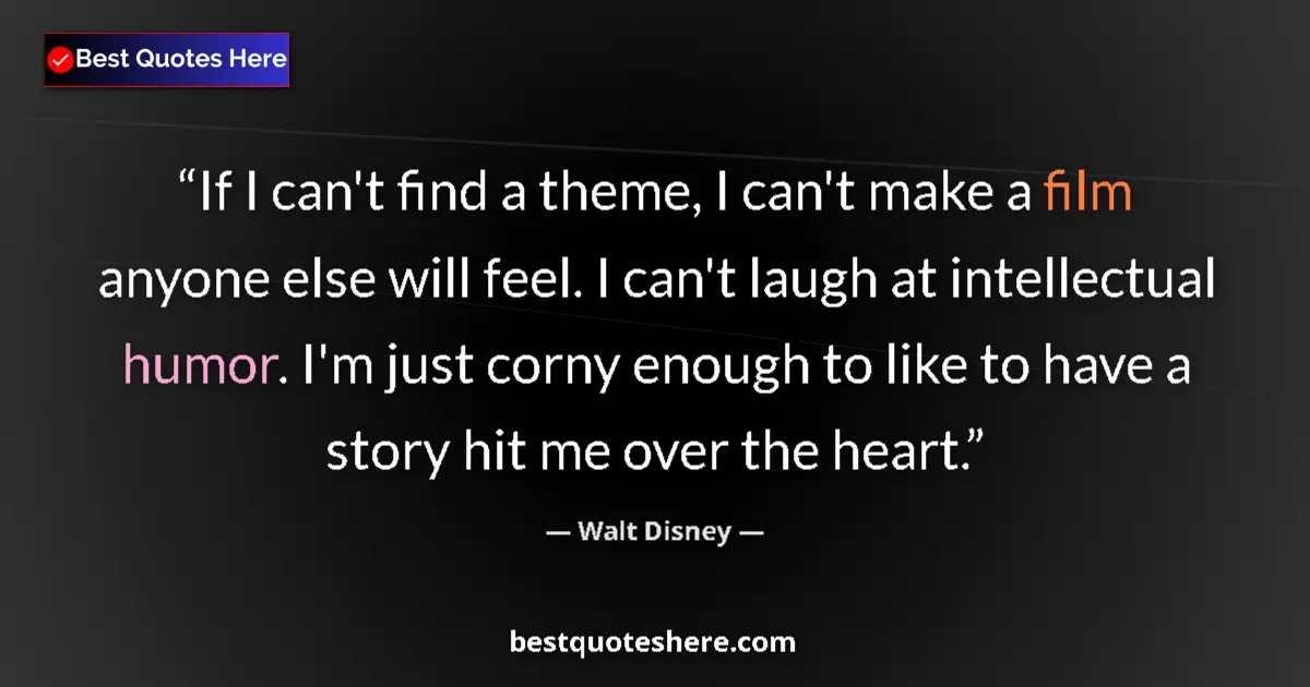 Quote by Walt Disney: If I can't find a theme, I can't make a film anyone else will feel. I can't laugh at intellectual hu...