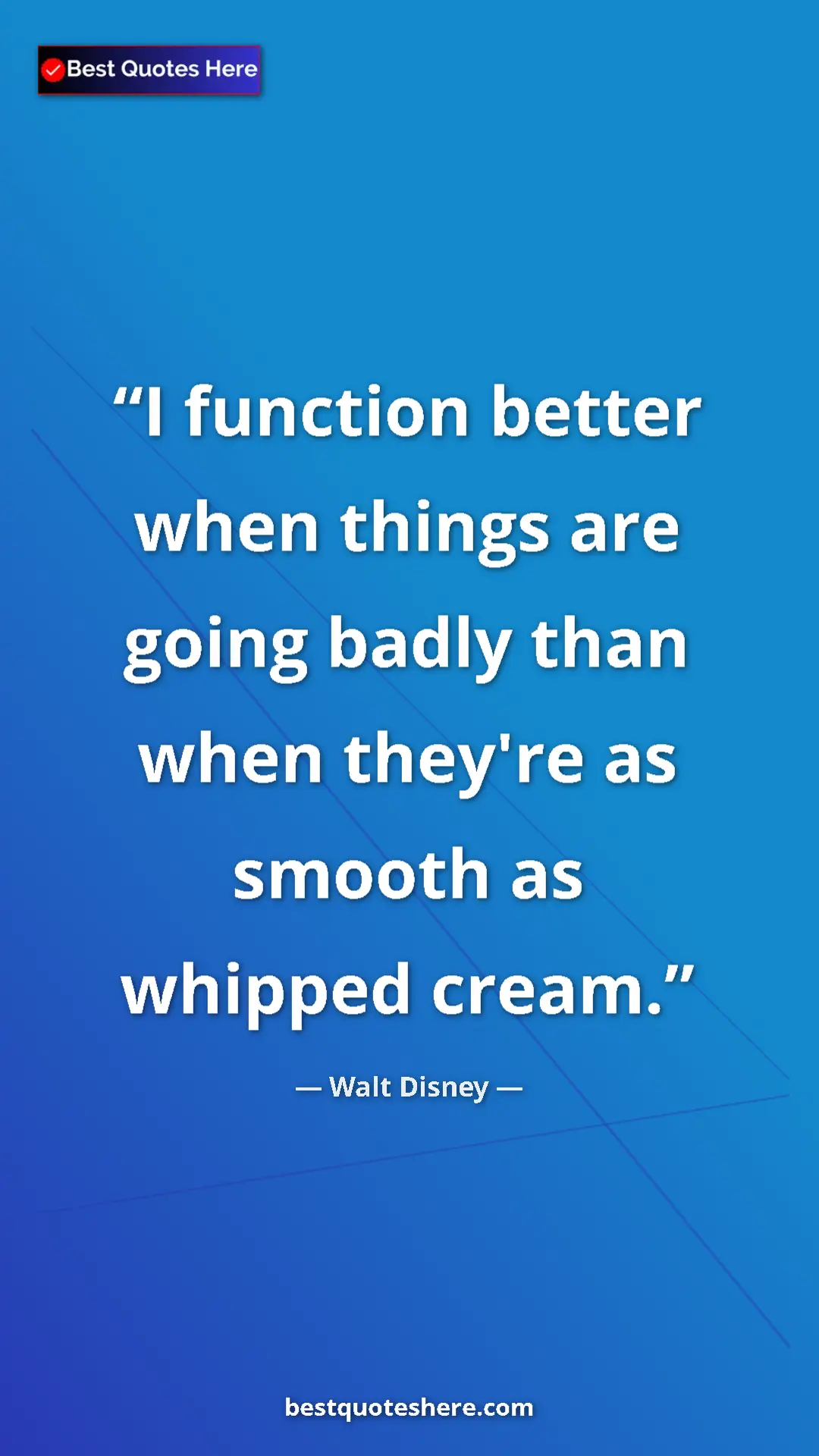 Pinterest quote poster by Walt Disney: "I function better when things are going badly than when..."
