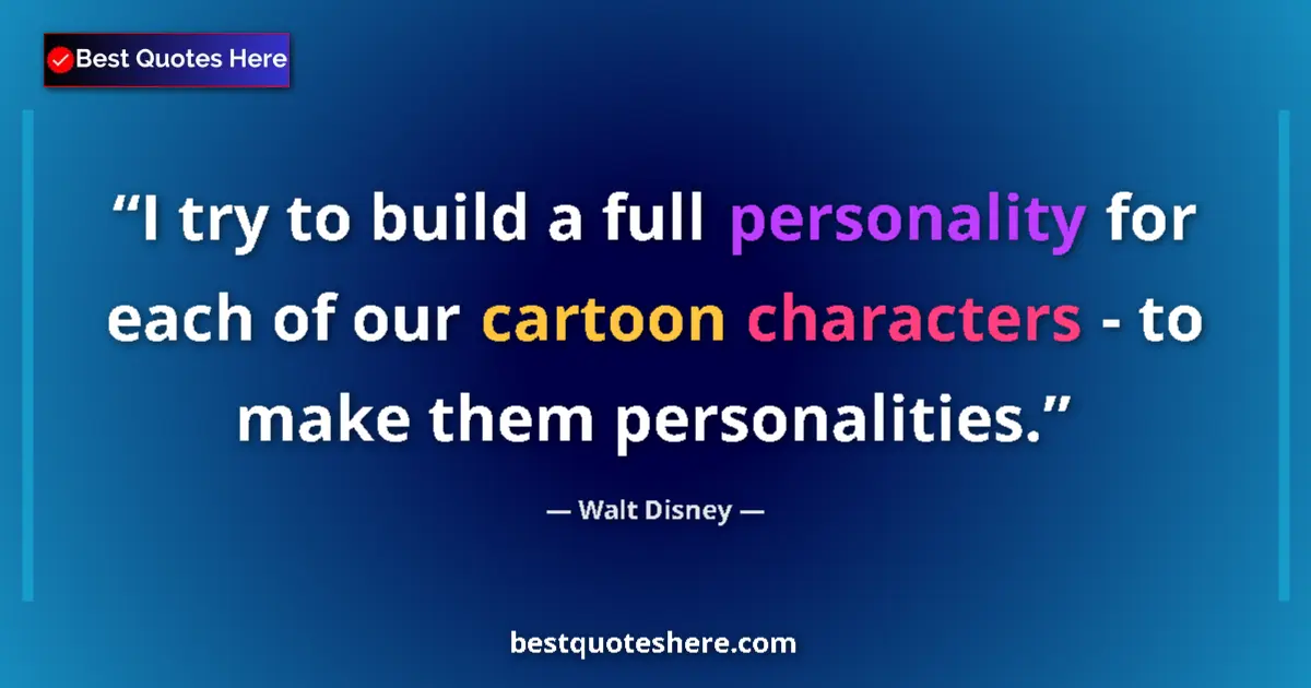 Quote by Walt Disney: I try to build a full personality for each of our cartoon characters - to make them personalities....