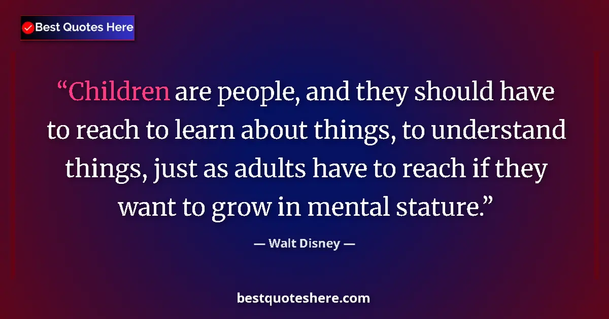 Quote by Walt Disney: Children are people, and they should have to reach to learn about things, to understand things, just...