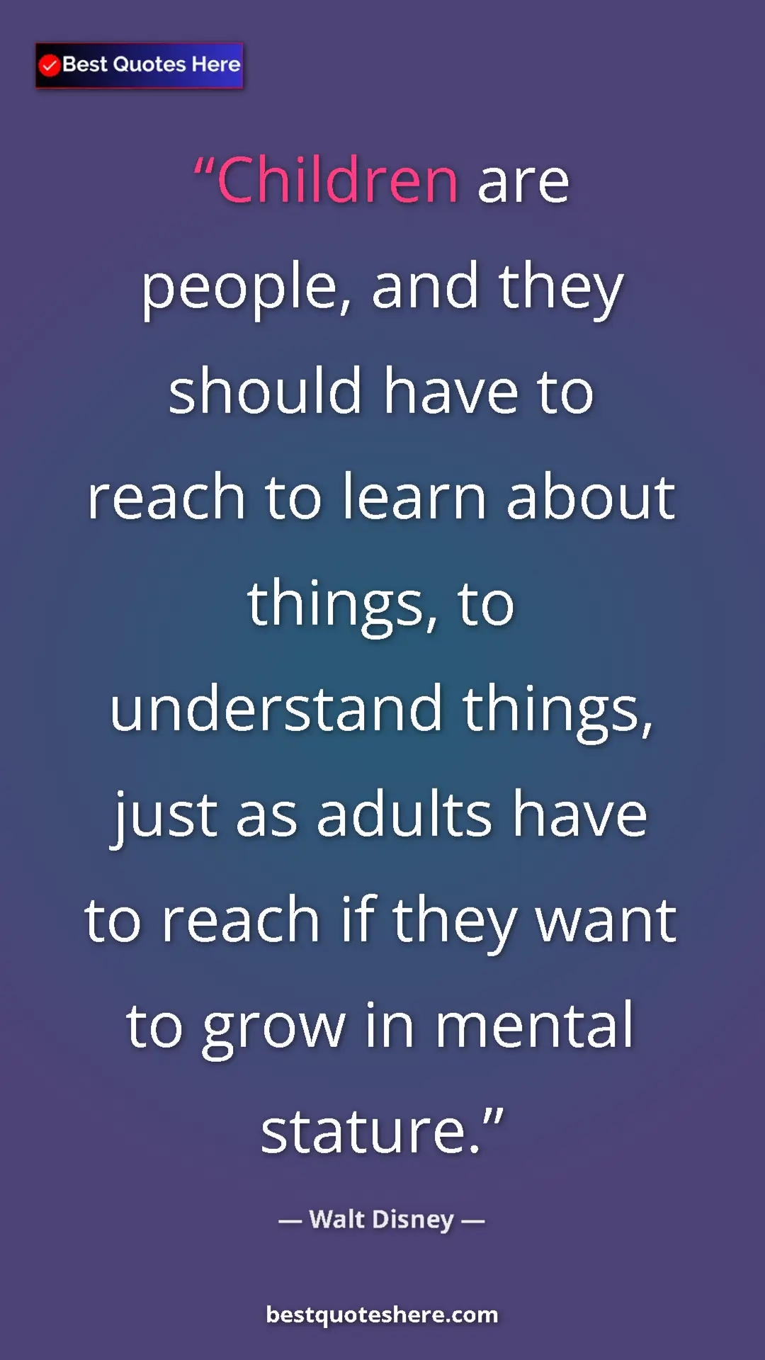 Pinterest quote poster by Walt Disney: "Children are people, and they should have to reach to learn..."