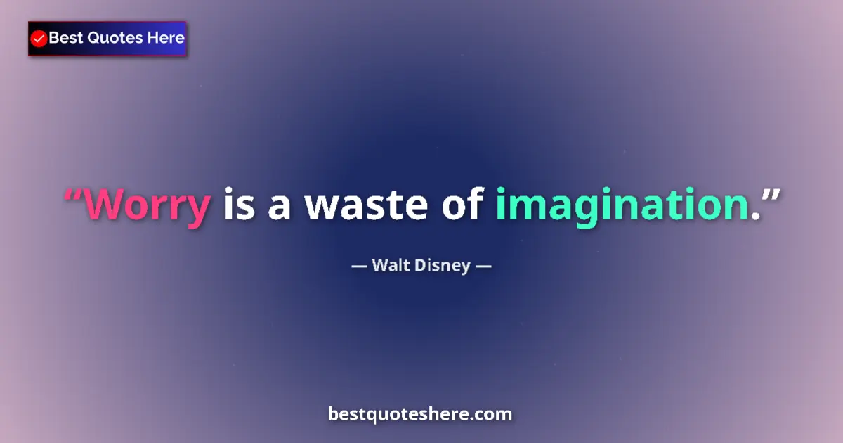 Quote by Walt Disney: Worry is a waste of imagination....