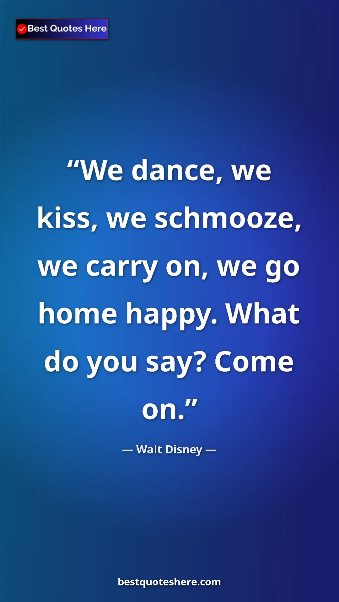 Pinterest quote poster by Walt Disney: "We dance, we kiss, we schmooze, we carry on, we go home..."