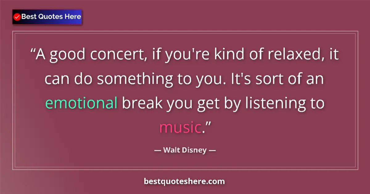 Quote by Walt Disney: A good concert, if you're kind of relaxed, it can do something to you. It's sort of an emotional bre...