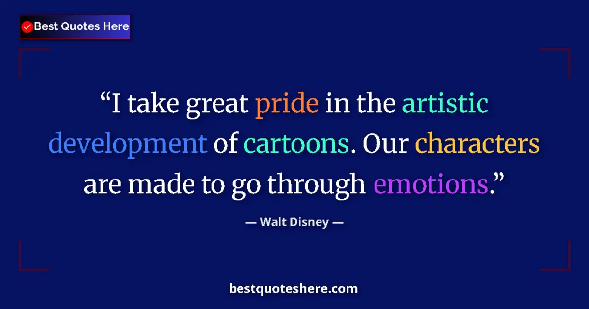 Image for the quote by Walt Disney: I take great pride in the artistic development of cartoons. Our characters are made to go through em...