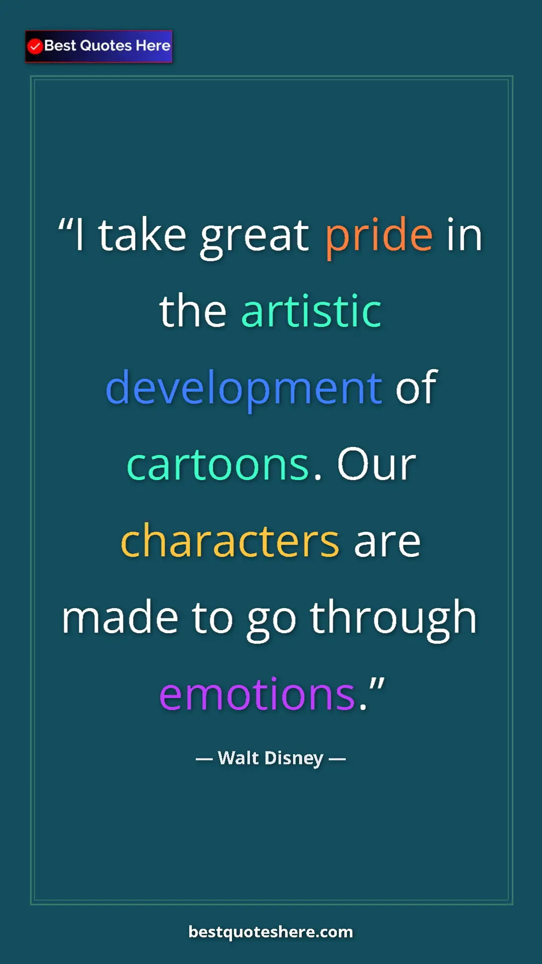 Walt Disney Quote Card: "I take great pride in the artistic development of cartoons. " Pinterest quote poster by Walt Disney: "I take great pride in the artistic development of cartoons. "