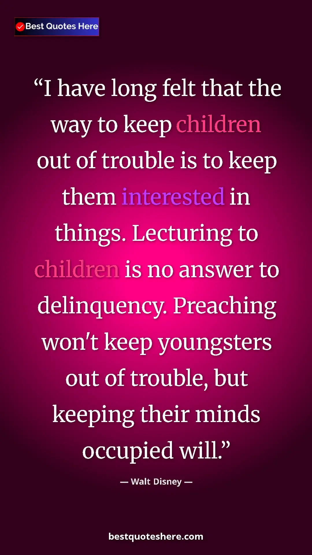 Pinterest quote poster by Walt Disney: "I have long felt that the way to keep children out of..."