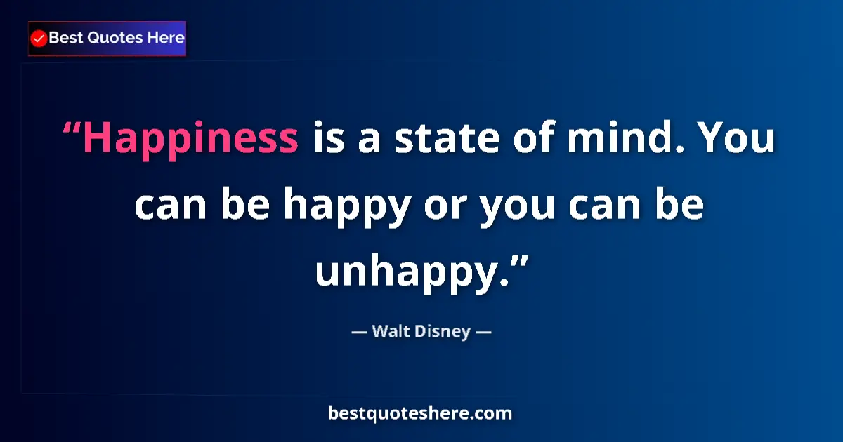 Quote by Walt Disney: Happiness is a state of mind. You can be happy or you can be unhappy....