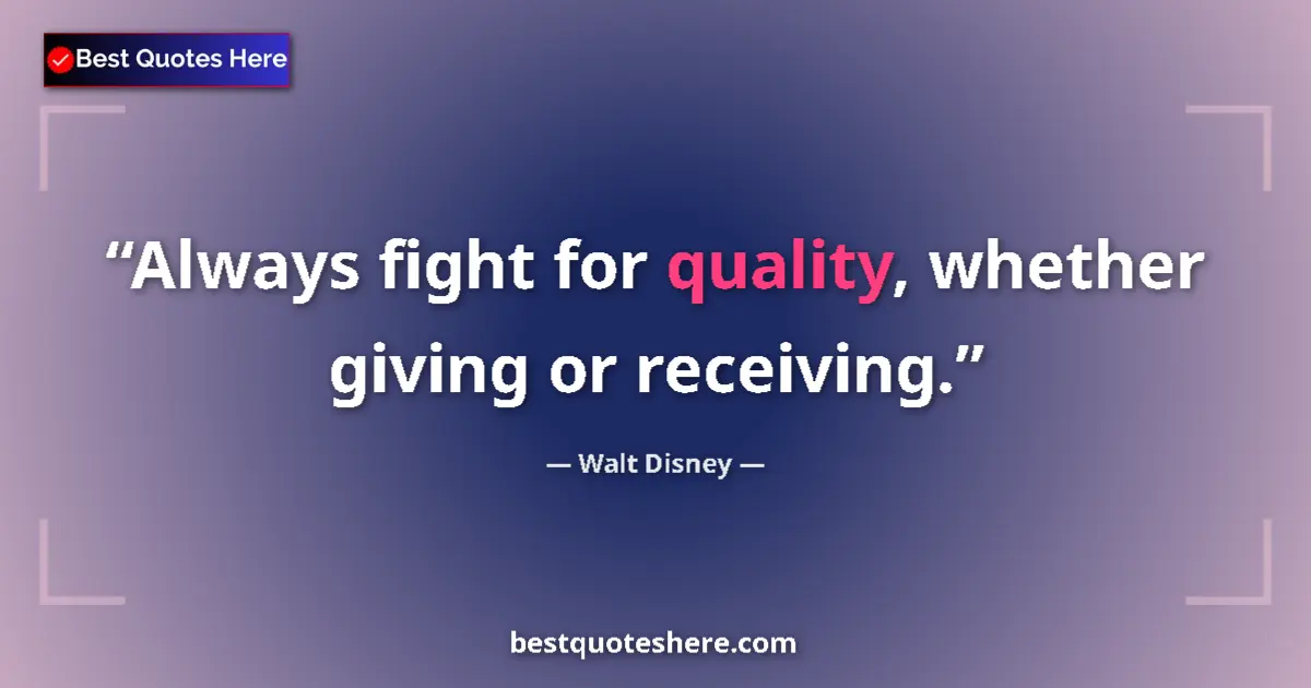 Image for the quote by Walt Disney: Always fight for quality, whether giving or receiving....