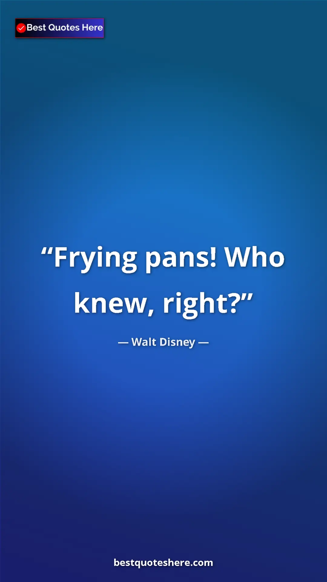Pinterest quote poster by Walt Disney: "Frying pans! Who knew, right?"