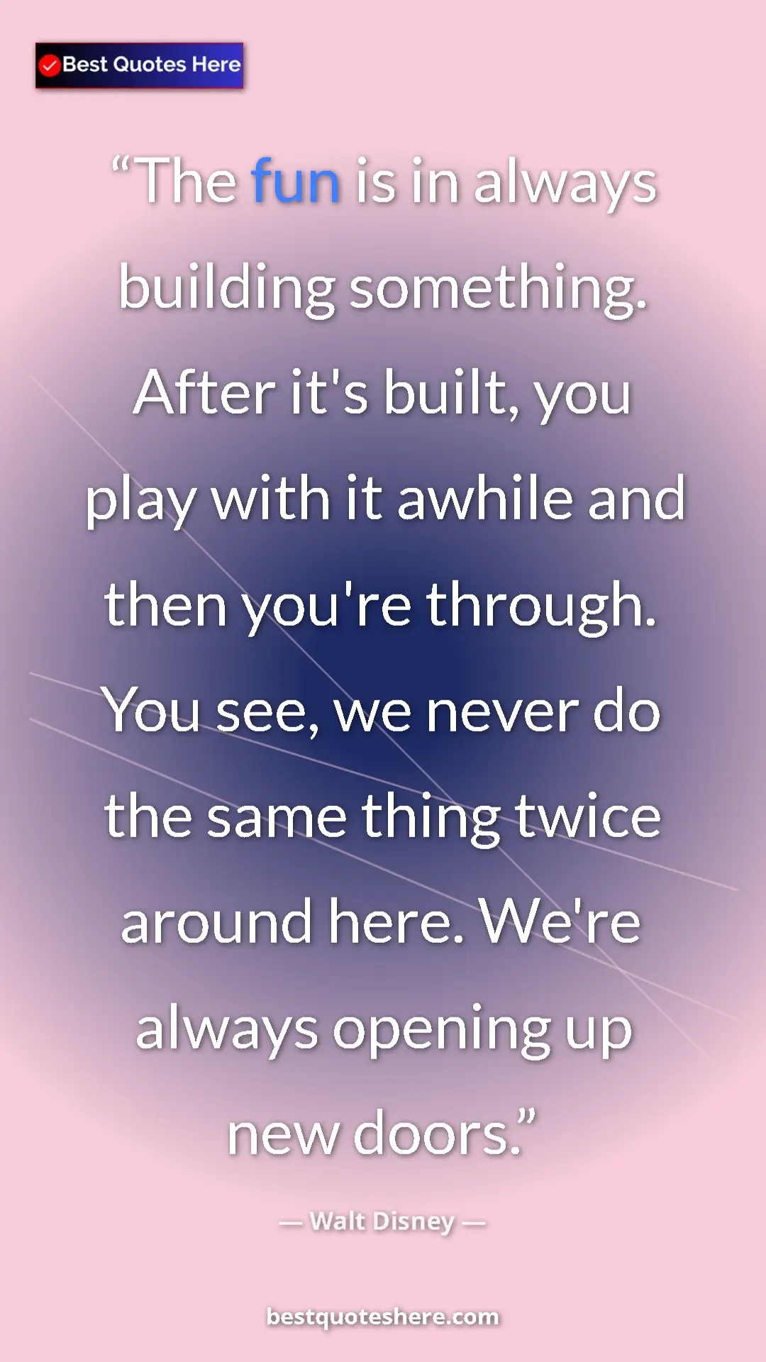 Pinterest quote poster by Walt Disney: "The fun is in always building something. After it's built,..."