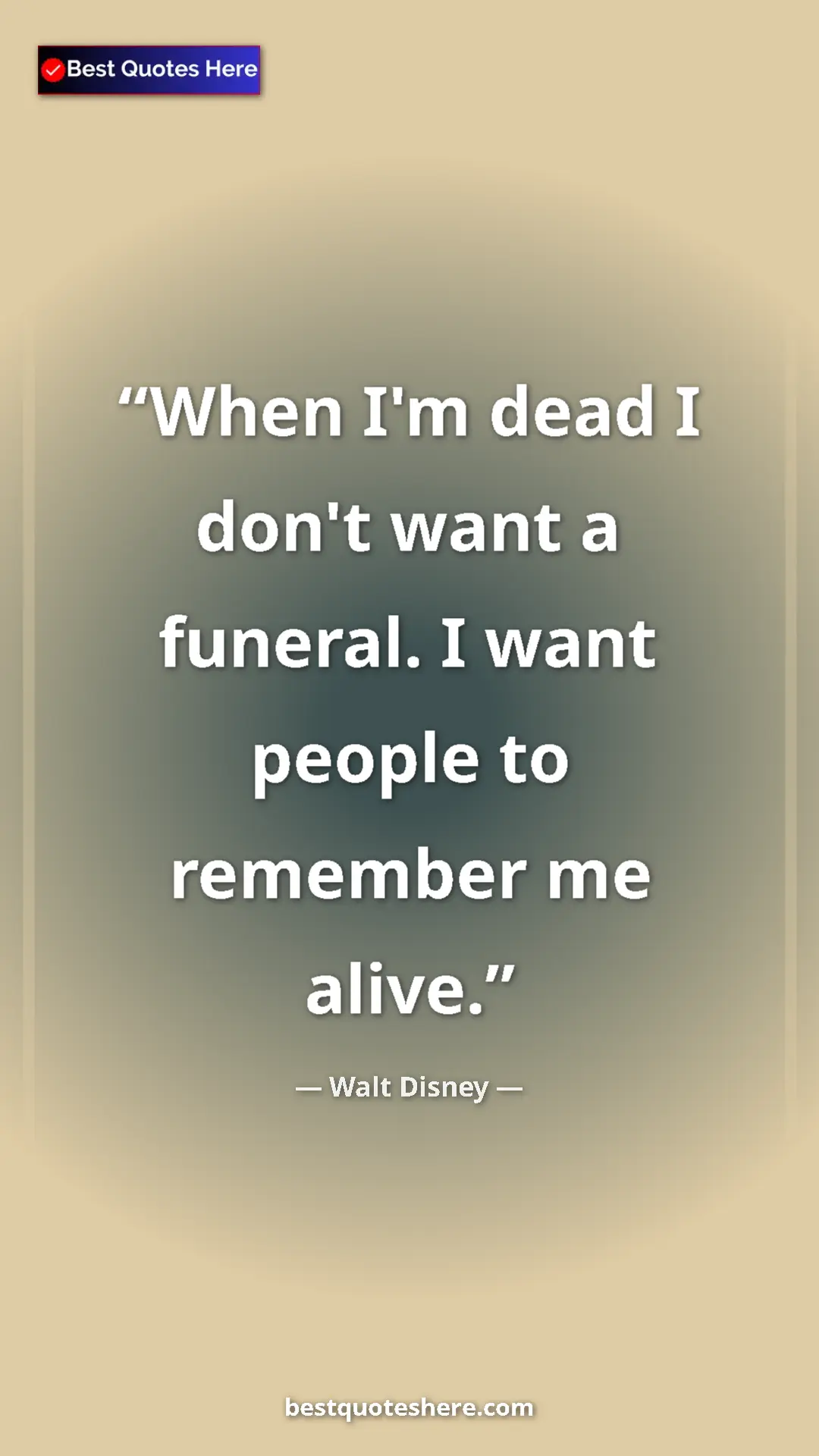 Pinterest quote poster by Walt Disney: "When I'm dead I don't want a funeral. I want people to..."