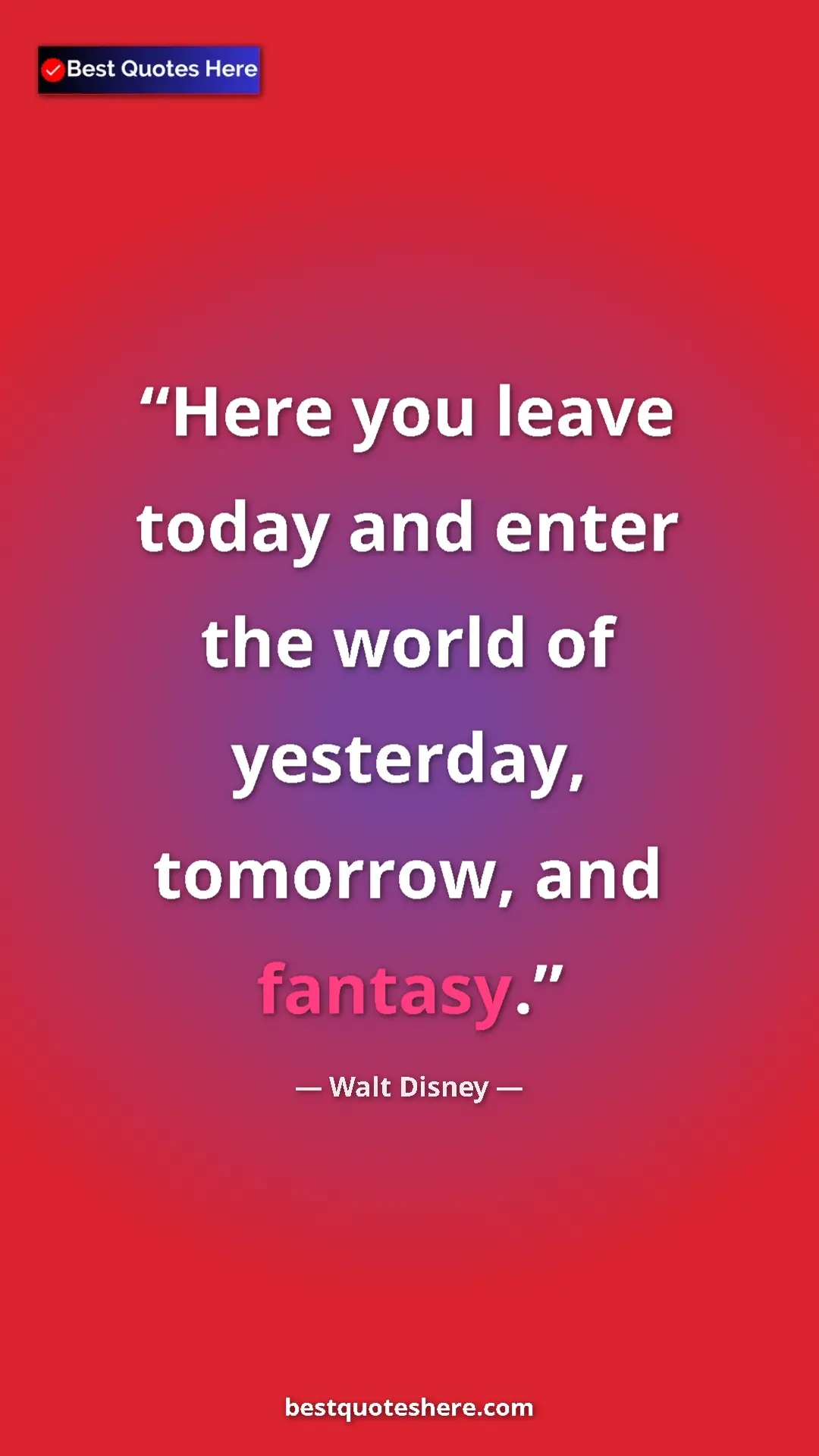 Pinterest quote poster by Walt Disney: "Here you leave today and enter the world of yesterday,..."