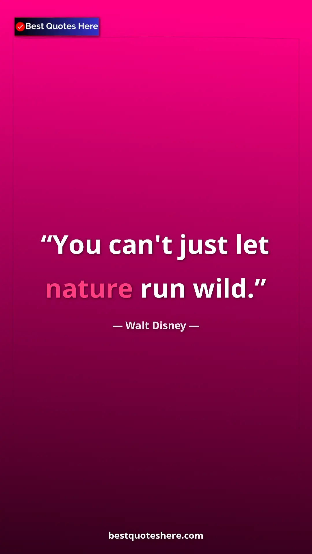 Pinterest quote poster by Walt Disney: "You can't just let nature run wild."