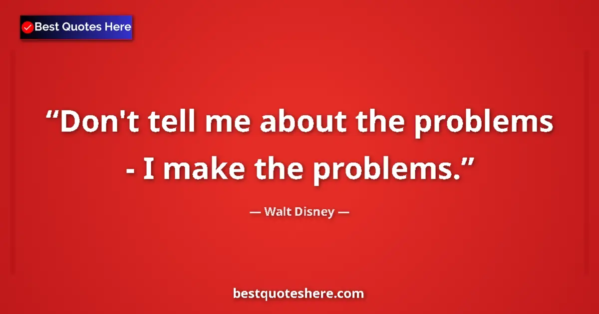 Image for the quote by Walt Disney: Don't tell me about the problems - I make the problems....