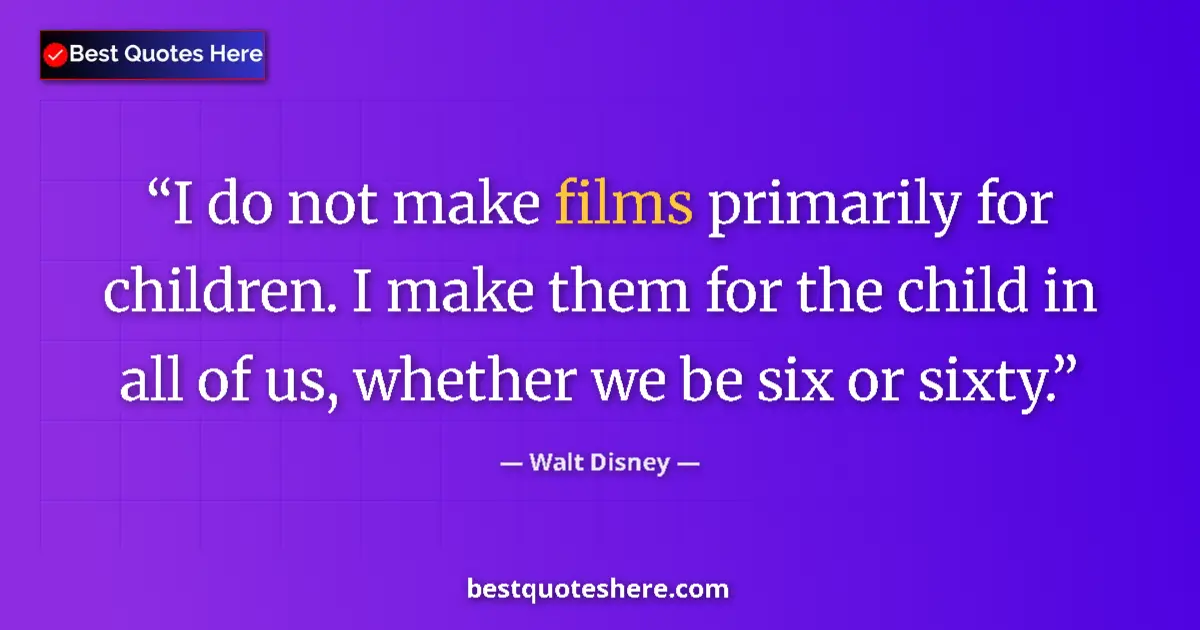 Quote by Walt Disney: I do not make films primarily for children. I make them for the child in all of us, whether we be si...