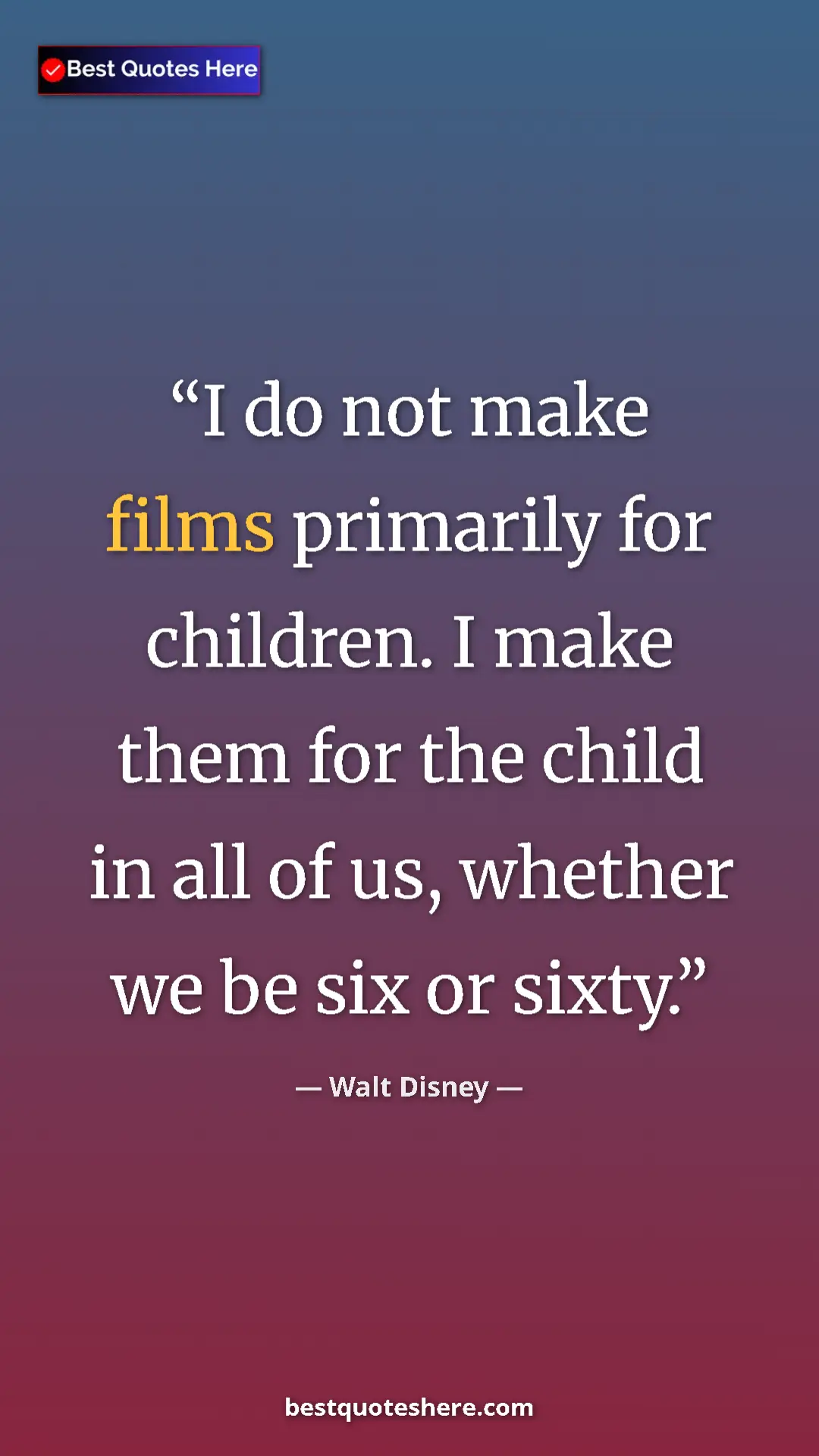 Pinterest quote poster by Walt Disney: "I do not make films primarily for children. I make them for..."