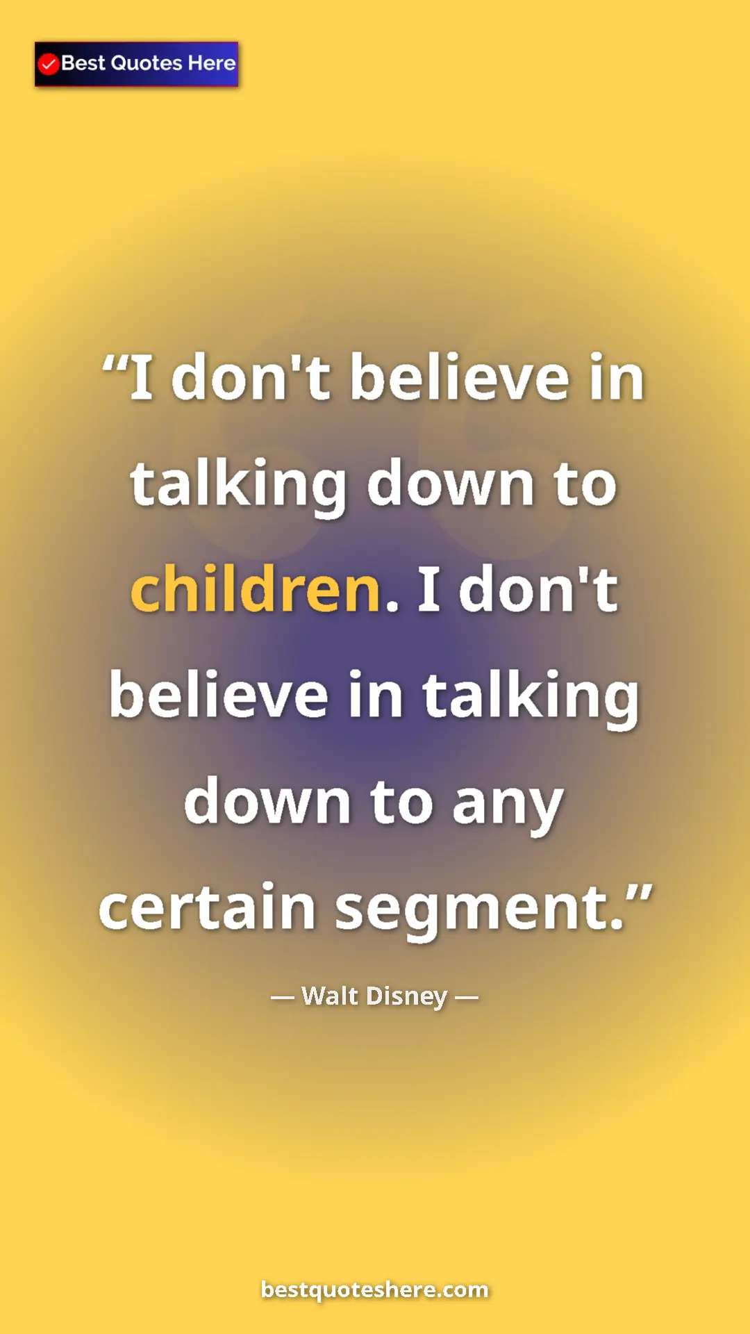 Pinterest quote poster by Walt Disney: "I don't believe in talking down to children. I don't..."