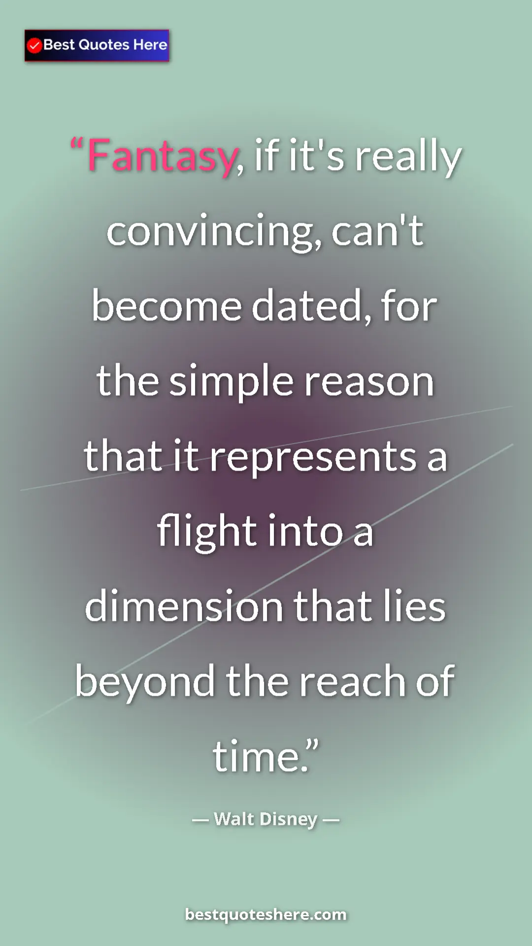 Pinterest quote poster by Walt Disney: "Fantasy, if it's really convincing, can't become dated, for..."