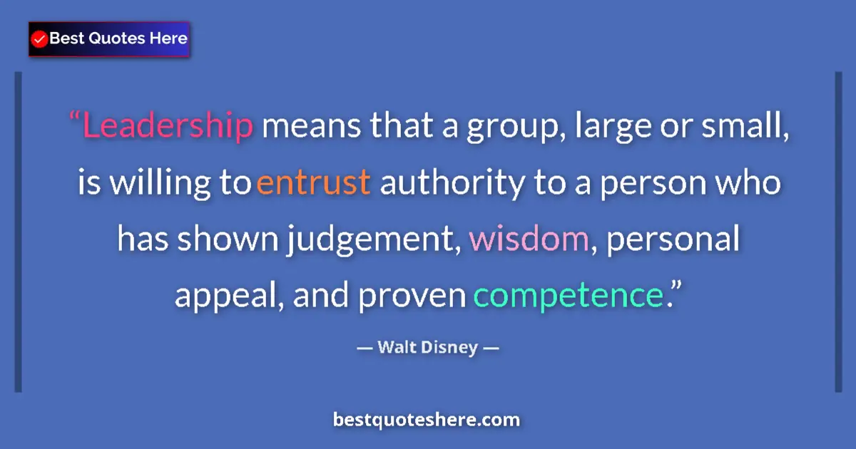 Quote by Walt Disney: Leadership means that a group, large or small, is willing to entrust authority to a person who has s...