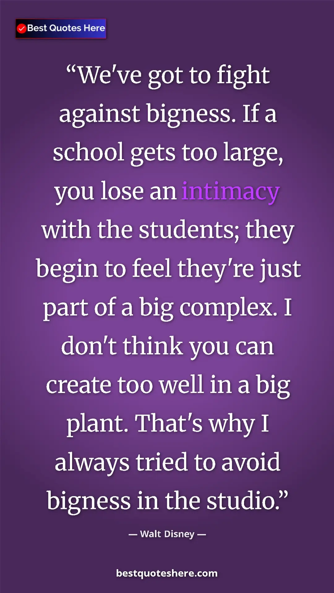 Walt Disney Quote Card: "We've got to fight against bigness. If a school gets too..." Pinterest quote poster by Walt Disney: "We've got to fight against bigness. If a school gets too..."