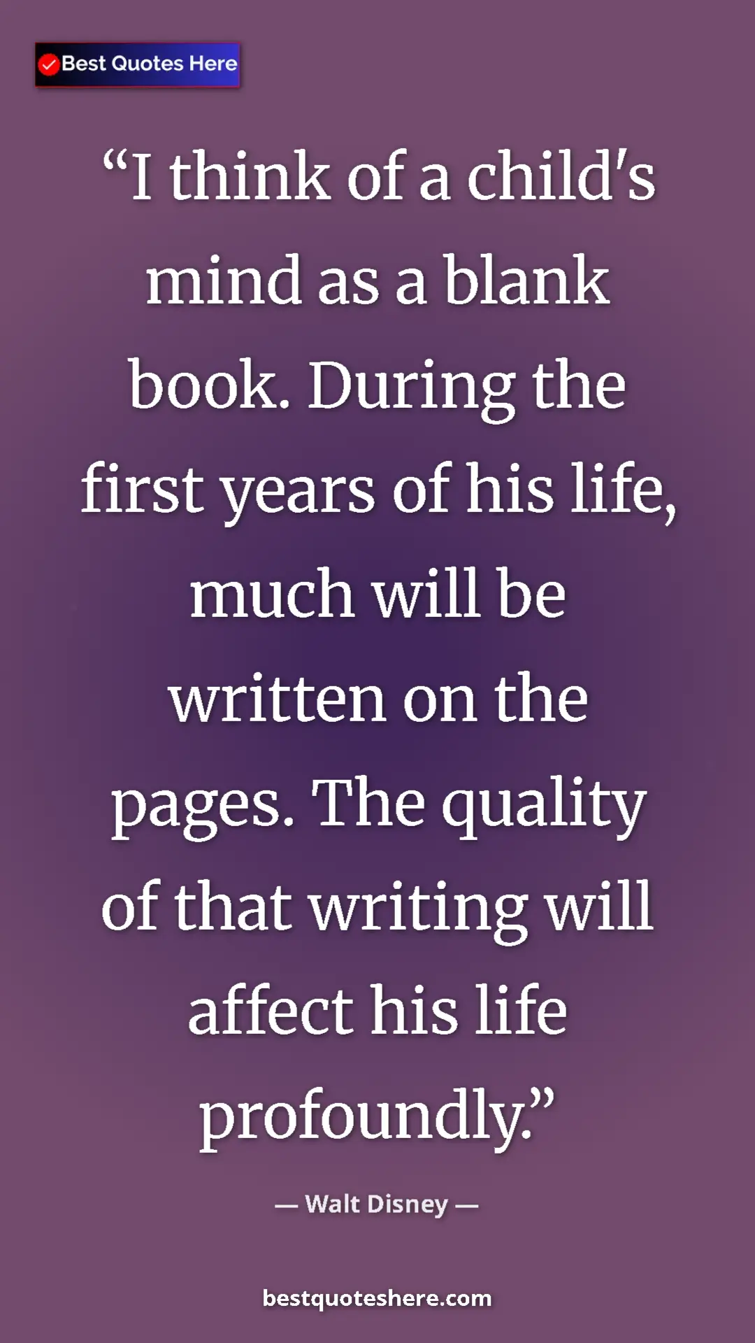 Pinterest quote poster by Walt Disney: "I think of a child's mind as a blank book. During the first..."