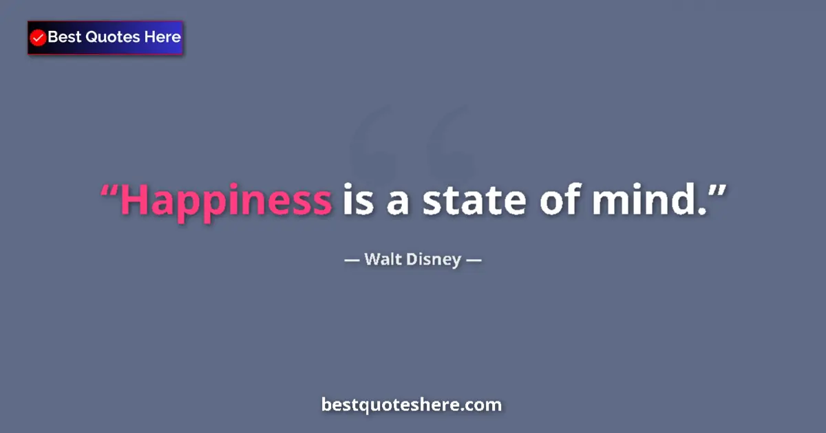 Quote by Walt Disney: Happiness is a state of mind....
