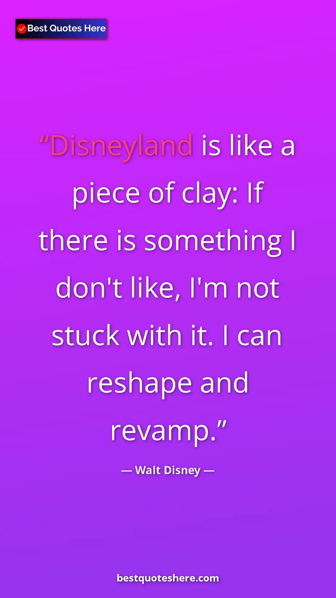 Pinterest quote poster by Walt Disney: "Disneyland is like a piece of clay: If there is something I..."