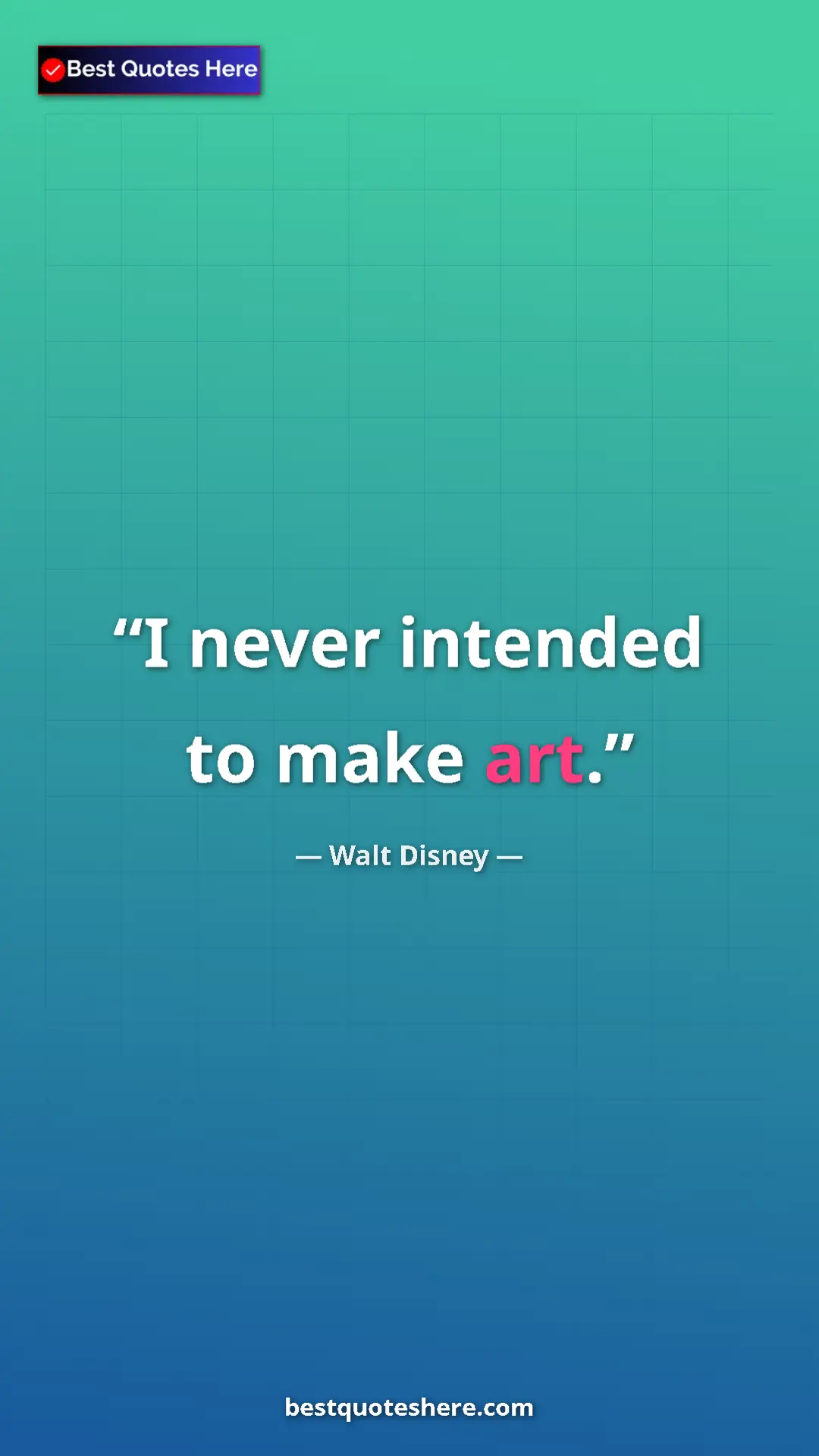 Pinterest quote poster by Walt Disney: "I never intended to make art."