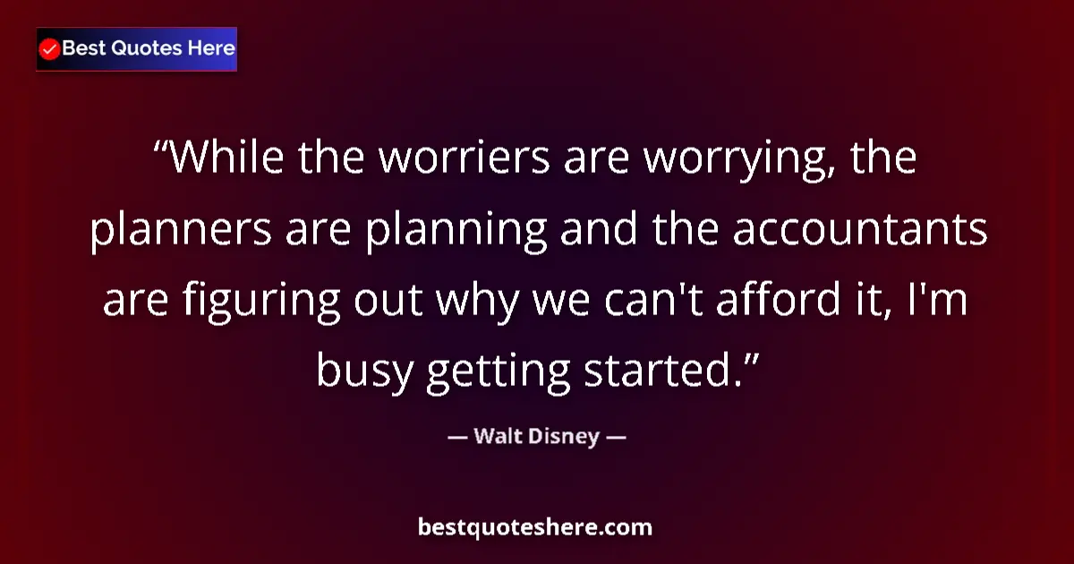 Quote by Walt Disney: While the worriers are worrying, the planners are planning and the accountants are figuring out why ...