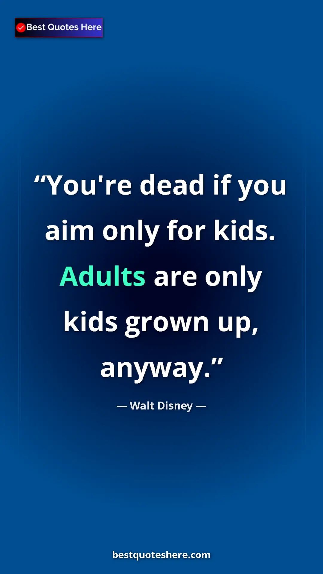 Walt Disney Quote Card: "You're dead if you aim only for kids. Adults are only kids g" Pinterest quote poster by Walt Disney: "You're dead if you aim only for kids. Adults are only kids g"