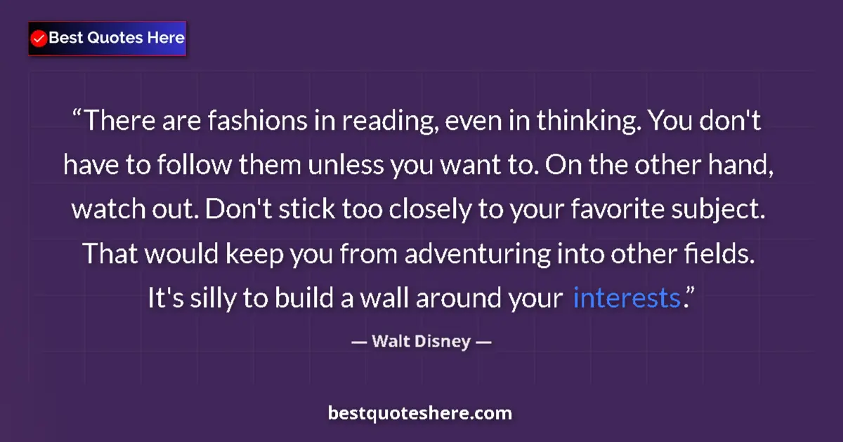 Quote by Walt Disney: There are fashions in reading, even in thinking. You don't have to follow them unless you want to. O...
