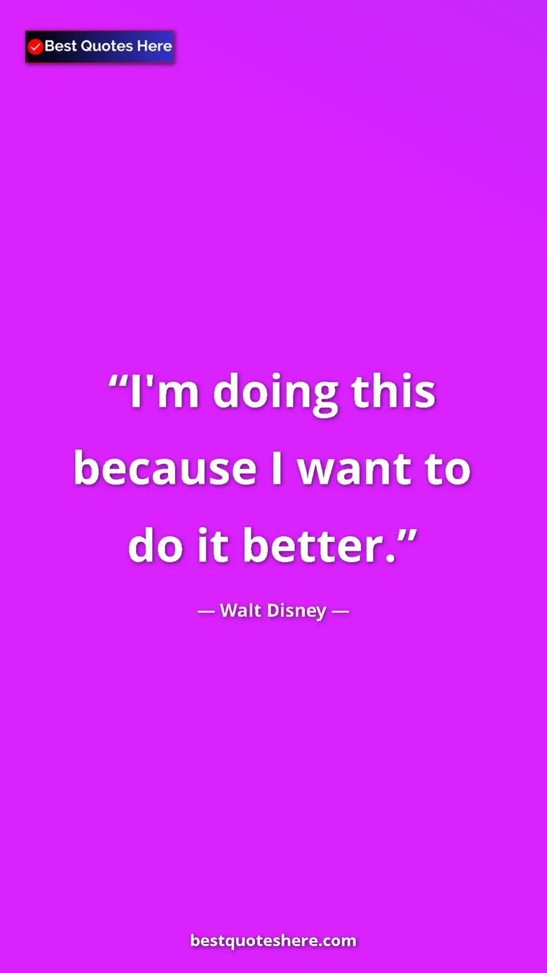 Pinterest quote poster by Walt Disney: "I'm doing this because I want to do it better."