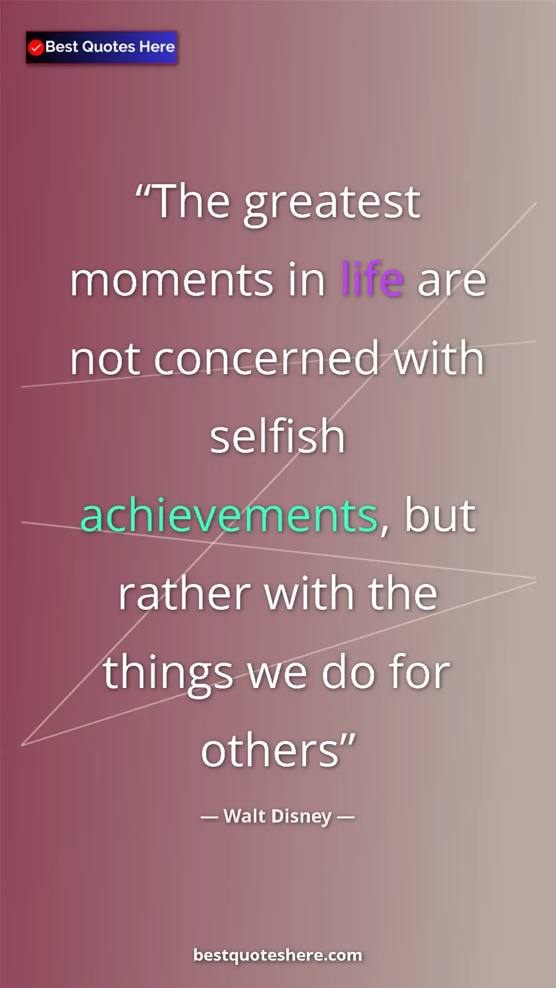 Pinterest quote poster by Walt Disney: "The greatest moments in life are not concerned with selfish..."